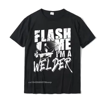 Mens Flash Me Im A Welder - Funny Welding Gift Idea T-Shirt Top T-shirts Fashion Print Cotton Men's Tops T Shirt Custom